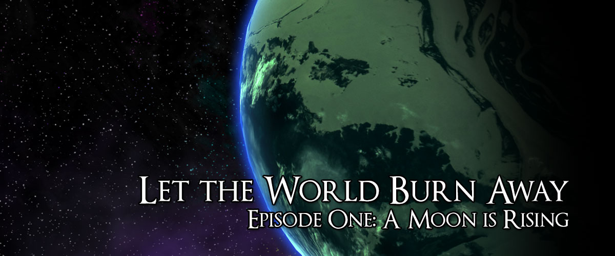 Let the World Burn Away – Episode One: A Moon is Rising